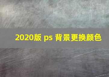 2020版 ps 背景更换颜色